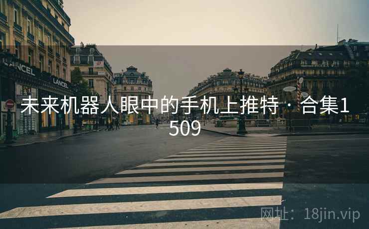 未来机器人眼中的手机上推特 · 合集1509