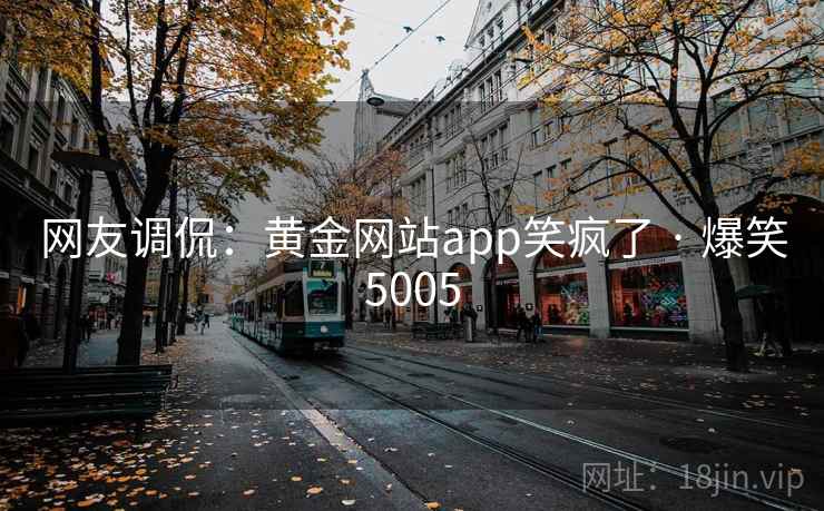 网友调侃：黄金网站app笑疯了 · 爆笑5005