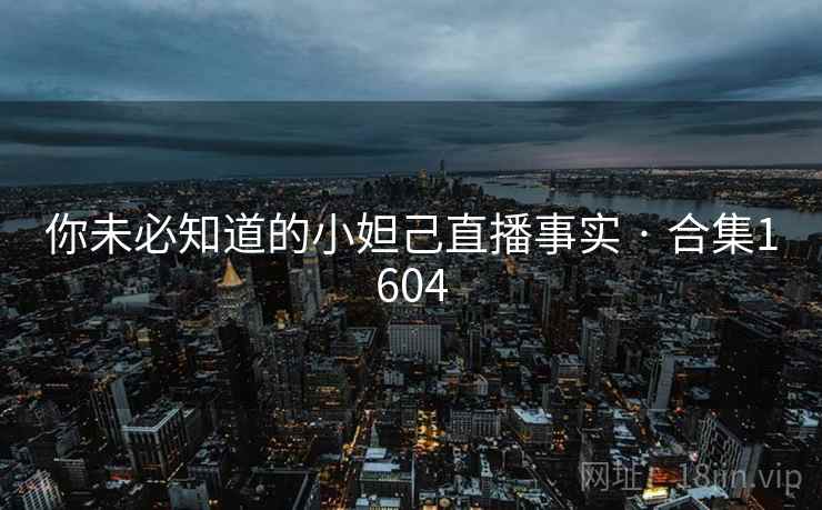 你未必知道的小妲己直播事实 · 合集1604 你未必知道的小妲己直播事实 · 合集1604